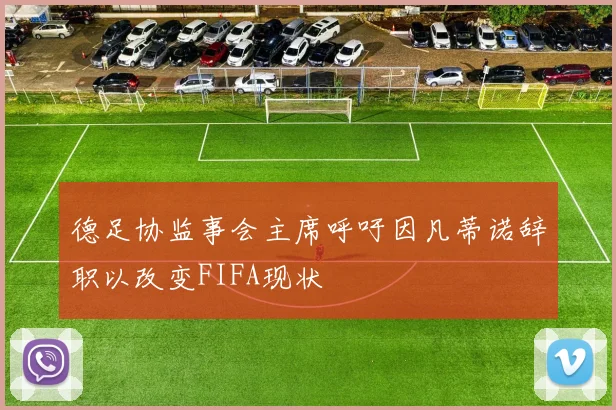 德足协监事会主席呼吁因凡蒂诺辞职以改变FIFA现状